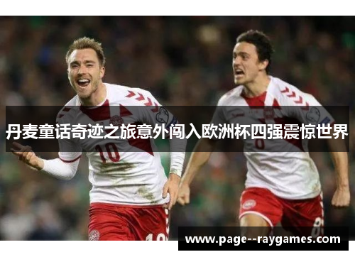 丹麦童话奇迹之旅意外闯入欧洲杯四强震惊世界 丹麦童话奇迹之旅意外闯入欧洲杯四强震惊世界