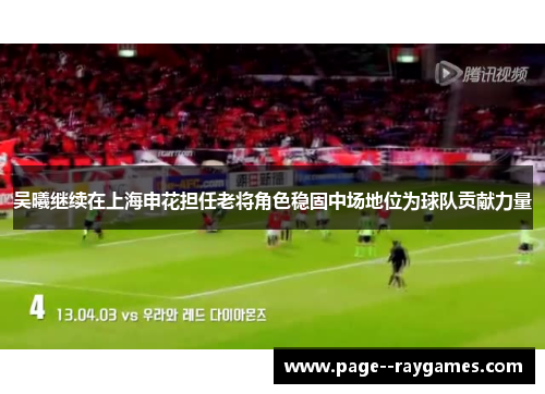 吴曦继续在上海申花担任老将角色稳固中场地位为球队贡献力量 吴曦继续在上海申花担任老将角色稳固中场地位为球队贡献力量