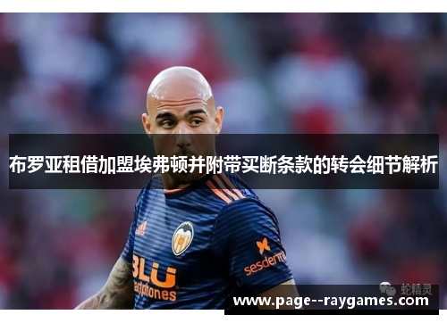 布罗亚租借加盟埃弗顿并附带买断条款的转会细节解析 布罗亚租借加盟埃弗顿并附带买断条款的转会细节解析