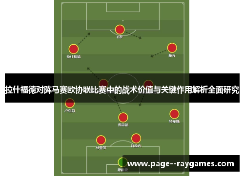 拉什福德对阵马赛欧协联比赛中的战术价值与关键作用解析全面研究 拉什福德对阵马赛欧协联比赛中的战术价值与关键作用解析全面研究
