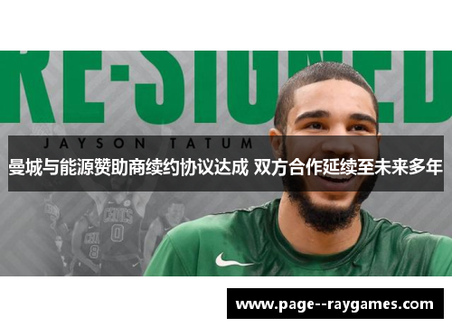 曼城与能源赞助商续约协议达成 双方合作延续至未来多年 曼城与能源赞助商续约协议达成 双方合作延续至未来多年